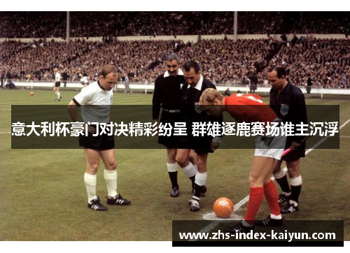 意大利杯豪门对决精彩纷呈 群雄逐鹿赛场谁主沉浮