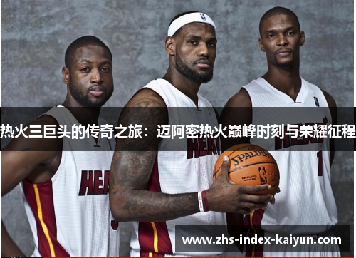 热火三巨头的传奇之旅：迈阿密热火巅峰时刻与荣耀征程