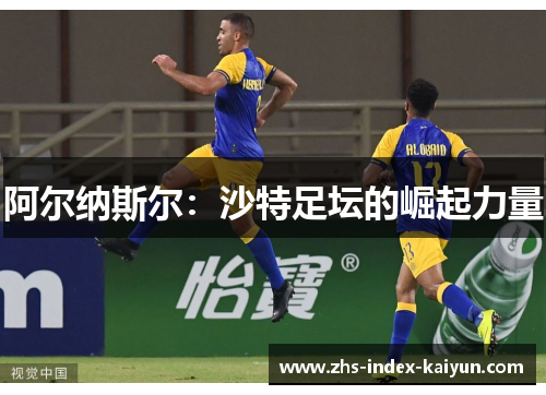 阿尔纳斯尔：沙特足坛的崛起力量