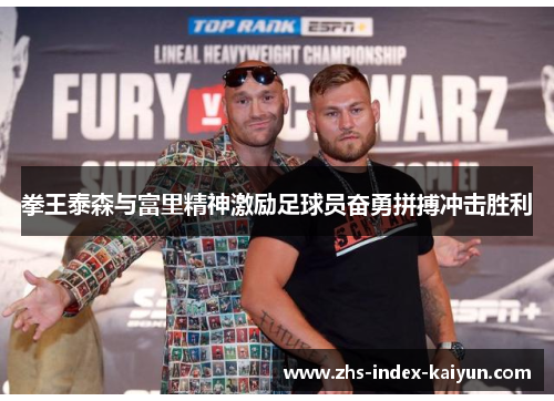 拳王泰森与富里精神激励足球员奋勇拼搏冲击胜利