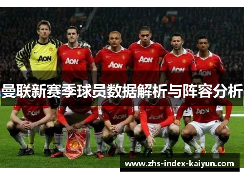 曼联新赛季球员数据解析与阵容分析