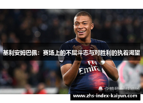 基利安姆巴佩：赛场上的不屈斗志与对胜利的执着渴望