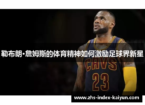 勒布朗·詹姆斯的体育精神如何激励足球界新星