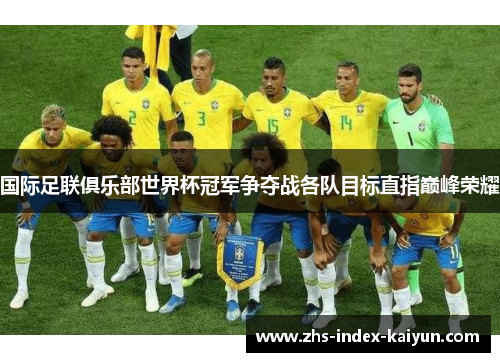 国际足联俱乐部世界杯冠军争夺战各队目标直指巅峰荣耀